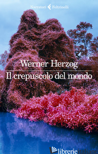 CREPUSCOLO DEL MONDO (IL) - HERZOG WERNER