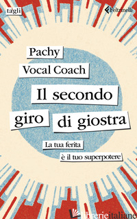 SECONDO GIRO DI GIOSTRA. LA TUA FERITA E' IL TUO SUPERPOTERE (IL) - PACHY VOCAL COACH
