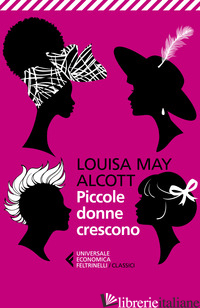 PICCOLE DONNE CRESCONO - ALCOTT LOUISA MAY