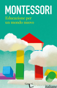 EDUCAZIONE PER UN MONDO NUOVO - MONTESSORI MARIA; GRAZZINI C. (CUR.)