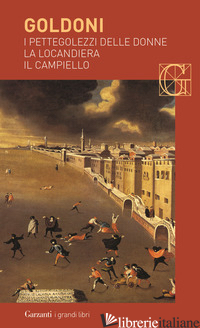 PETTEGOLEZZI DELLE DONNE-LA LOCANDIERA-IL CAMPIELLO (I) - GOLDONI CARLO; DAVICO BONINO G. (CUR.)