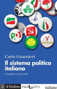 SISTEMA POLITICO ITALIANO. UN PAESE E LE SUE CRISI. NUOVA EDIZ. (IL) - GUARNIERI CARLO