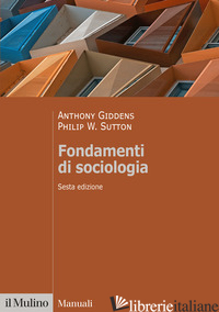 FONDAMENTI DI SOCIOLOGIA - GIDDENS ANTHONY; SUTTON PHILIP W.; BALDINI M. (CUR.); BARBAGLI M. (CUR.)