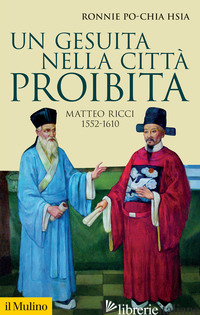 GESUITA NELLA CITTA' PROIBITA. MATTEO RICCI, 1552-1610 (UN) - HSIA RONNIE PO-CHIA