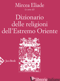 DIZIONARIO DELLE RELIGIONI DELL'ESTREMO ORIENTE - ELIADE M. (CUR.)