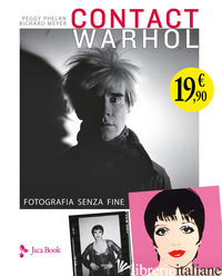 CONTACT WARHOL. FOTOGRAFIA SENZA FINE - PHELAN PEGGY; MEYER RICHARD; MINAZZI V. (CUR.)