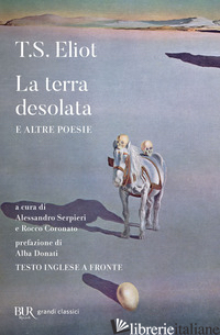 TERRA DESOLATA E ALTRE POESIE. TESTO INGLESE A FRONTE (LA) - ELIOT THOMAS S.; SERPIERI A. (CUR.); CORONATO R. (CUR.)