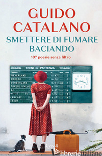 SMETTERE DI FUMARE BACIANDO. 107 POESIE SENZA FILTRO - CATALANO GUIDO