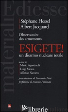 ESIGETE! UN DISARMO NUCLEARE TOTALE - HESSEL STEPHANE; JACQUARD ALBERT; AGOSTINELLI M. (CUR.); MOSCA L. (CUR.); NAVARR