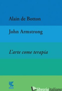 ARTE COME TERAPIA. THE SCHOOL OF LIFE (L') - BOTTON ALAIN DE; ARMSTRONG JOHN