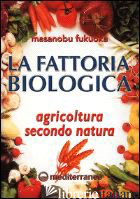 FATTORIA BIOLOGICA. AGRICOLTURA SECONDO NATURA (LA) - FUKUOKA MASANOBU