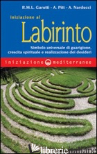 INIZIAZIONE AL LABIRINTO - GARUTTI RENATA M.; PITT ALEXANDRA; NARDUCCI ALESSANDRO