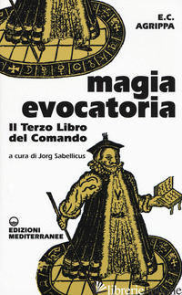 MAGIA EVOCATORIA. IL TERZO LIBRO DEL COMANDO - AGRIPPA CORNELIO ENRICO; SABELLICUS J. (CUR.)