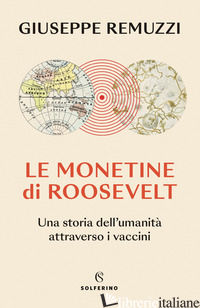 MONETINE DI ROOSEVELT. UNA STORIA DELL'UMANITA' ATTRAVERSO I VACCINI (LE) - REMUZZI GIUSEPPE