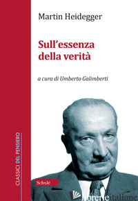 SULL'ESSENZA DELLA VERITA' - HEIDEGGER MARTIN; GALIMBERTI U. (CUR.)