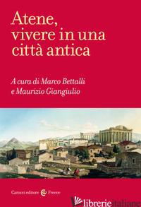 ATENE, VIVERE IN UNA CITTA' ANTICA - BETTALLI M. (CUR.); GIANGIULIO M. (CUR.)
