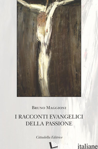 RACCONTI EVANGELICI DELLA PASSIONE (I) - MAGGIONI BRUNO