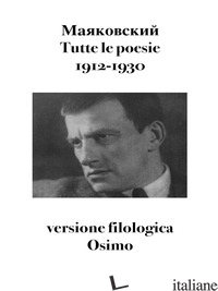 TUTTE LE POESIE (1912-1930). VERSIONE FILOLOGICA - MAJAKOVSKIJ VLADIMIR