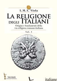 RELIGIONE DEGLI ITALIANI (LA). VOL. 1: ORIGINI E FONDAMENTI DELLA VIA RELIGIOSA  - VIOLA L. M. A.