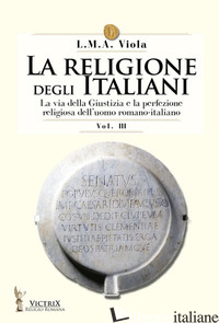 RELIGIONE DEGLI ITALIANI (LA). VOL. 3: LA VIA DELLA GIUSTIZIA E LA PERFEZIONE RE - VIOLA L. M. A.