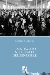 SINDACATO NELL'ITALIA DEL BENESSERE (IL) - TURONE SERGIO