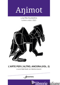 ANIMOT. L'ALTRA FILOSOFIA. VOL. 11/2: L' ARTE PER L'ALTRO, ANCORA - SCARDI G. (CUR.); AVANZINI V. (CUR.)