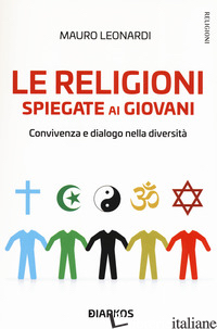RELIGIONI SPIEGATE AI GIOVANI. CONVIVENZA E DIALOGO NELLA DIVERSITA' (LE) - LEONARDI MAURO