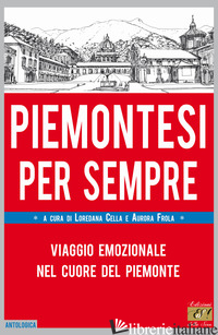 PIEMONTESI PER SEMPRE. VIAGGIO EMOZIONALE NEL CUORE DEL PIEMONTE - CELLA L. (CUR.); FROLA A. (CUR.)