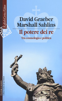 POTERE DEI RE. TRA COSMOLOGIA E POLITICA (IL) - GRAEBER DAVID; SAHLINS MARSHALL; VERENI P. (CUR.)