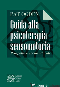GUIDA ALLA PSICOTERAPIA SENSOMOTORIA. PROSPETTIVE SOCIOCULTURALI - OGDEN PAT; PATTI M. S. (CUR.)
