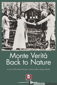 MONTE VERITA'. BACK TO NATURE - MONGINI N. (CUR.); RISALITI S. (CUR.); GATTI C. (CUR.)