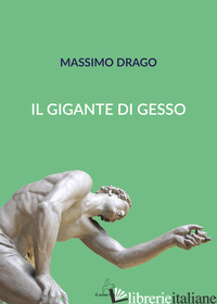 GIGANTE DI GESSO (IL) - DRAGO MASSIMO