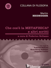 CHE COS'E' LA METAFISICA? E ALTRI SCRITTI - HEIDEGGER MARTIN; SOLLAZZO F. (CUR.)