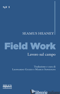 FIELD WORK-LAVORO SUL CAMPO - HEANEY SEAMUS; GUZZO L. (CUR.); SONZOGNI M. (CUR.)