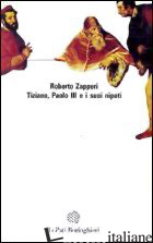 TIZIANO, PAOLO III E I SUOI NIPOTI - ZAPPERI ROBERTO