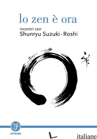 ZEN E' ORA (LO) - SUZUKI-ROSHI SHUNRYU; CHADWICK D. (CUR.)