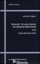 «ITINERARI» DI UNA RICERCA SUL SISTEMA DELLE FONTI. VOL. 18: STUDI DELL'ANNO 201 - RUGGERI ANTONIO