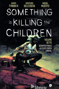 SOMETHING IS KILLING THE CHILDREN. VOL. 7: SCONTRO FINALE ALL'EASY CREEK CORRAL - TYNION JAMES IV