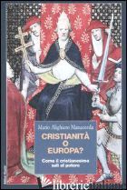 CRISTIANITA' O EUROPA? COME IL CRISTIANESIMO SALI AL POTERE - MANACORDA M. ALIGHIERO
