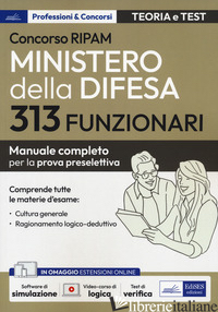 CONCORSO RIPAM 313 FUNZIONARI MINISTERO DELLA DIFESA. MANUALE COMPLETO PER LA PR - AA.VV.
