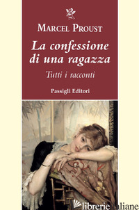 CONFESSIONE DI UNA RAGAZZA. TUTTI I RACCONTI (LA) - PROUST MARCEL; FERRARA M. (CUR.)