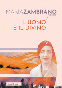 UOMO E IL DIVINO (L') - ZAMBRANO MARIA; SAVIGNANO A. (CUR.)