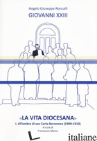«LA VITA DIOCESANA». VOL. 1: ALL'OMBRA DI SAN CARLO BORROMEO (1909-1910) - GIOVANNI XXIII; MORES F. (CUR.)