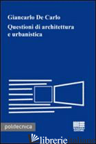 QUESTIONI DI ARCHITETTURA E URBANISTICA - DE CARLO GIANCARLO