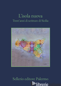 ISOLA NUOVA. TRENT'ANNI DI SCRITTURE DI SICILIA (L') - SAVATTERI G. (CUR.)