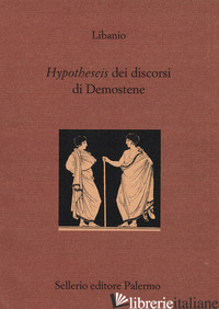 HYPOTHESEIS DEI DISCORSI DI DEMOSTENE. TESTO GRECO A FRONTE - LIBANIO DI ANTIOCHIA; SARDONE L. (CUR.)