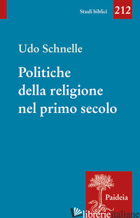 POLITICHE DELLA RELIGIONE NEL PRIMO SECOLO. ROMANI, GIUDEI E CRISTIANI - SCHNELLE UDO