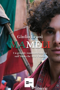 MAMELI. UN GRANDE ROMANZO STORICO SULL'INNO CHE FECE L'ITALIA - LEONI GIULIO