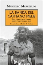 BANDA DEL CAPITANO MELIS. SULLE MONTAGNE UMBRE DOPO L'8 SETTEMBRE 1943 (LA) - MARCELLINI MARCELLO