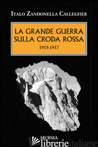 GRANDE GUERRA SULLA CRODA ROSSA. 1915-1917 (LA) - ZANDONELLA CALLEGHER ITALO